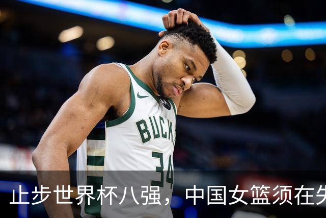 止步世界杯八强，中国女篮须在失利中看清方向